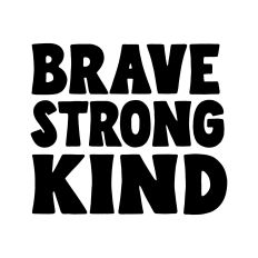 Brave strong kind