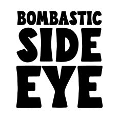 Bombastic side eye