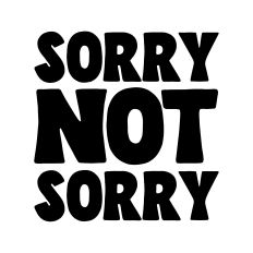 Sorry not sorry