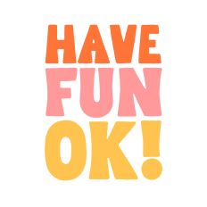 Have fun ok!