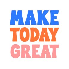 Make today great