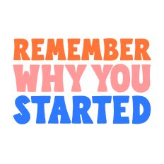 Remember why you started, inspirational