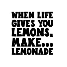When life gives you lemons, make...lemonade 