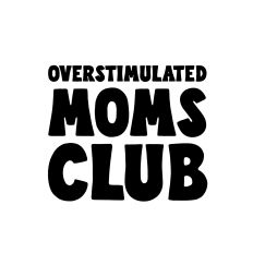 Overstimulated moms club