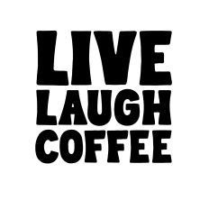 Live laugh coffee