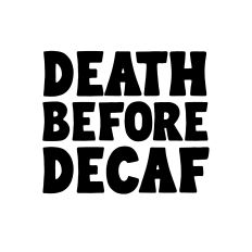 Death before decaf