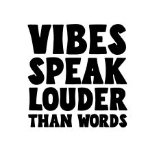 Vibes speak louder than words