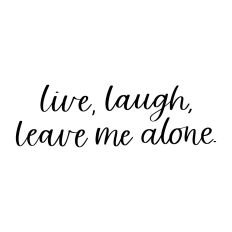 Live Laugh Leave Me Alone