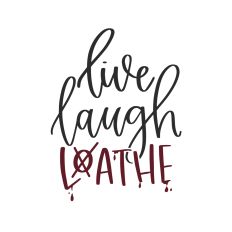 Live Laugh Loathe
