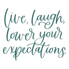 Live Laugh Lower Your Expectations