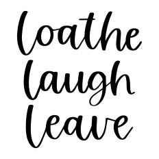 Loathe Laugh Leave