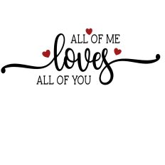All of Me Loves All Of You Sentimental Love SVG