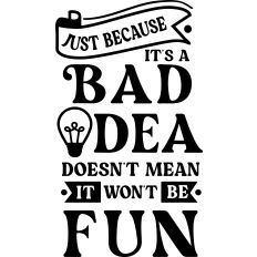 Bad Idea Fun