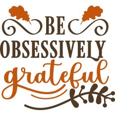 Be Obsessively Grateful 
