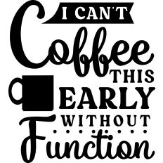 Can't Coffee Early Without Function