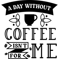 Day Without Coffee Not For Me