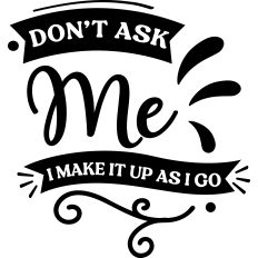 Don't Ask Me Make It Up