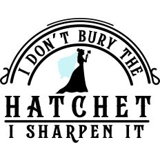 Don't Bury Hatchet Sharpen It 