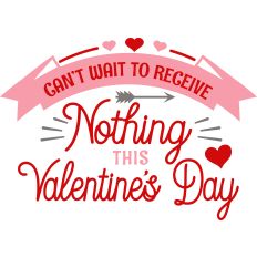 Get Nothing For Valentine's Day