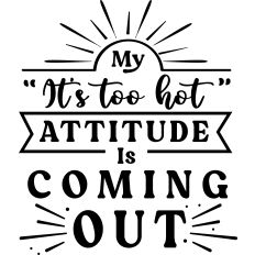 My It's Too Hot Attitude Coming Out