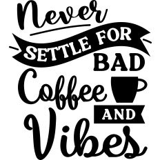 Never Settle Bad Coffee Or Vibes