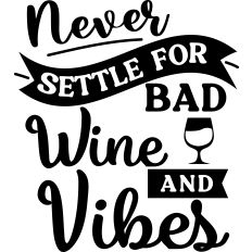 Never Settle Bad Wine or Vibes