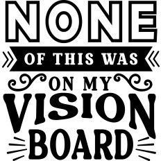 None of This On My Vision Board