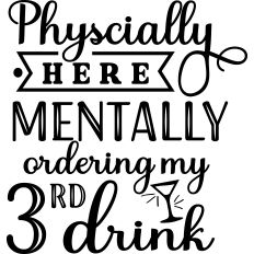 Physically Here Mentally Ordering 3rd Drink