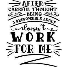 Being Responsible Adult Doesn't Work For Me