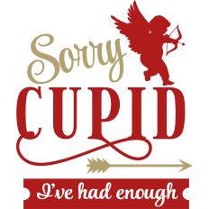 Sorry Cupid I've Had Enough