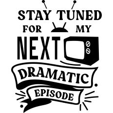 Stay Tuned My Next Dramatic Episode