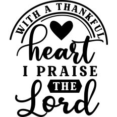 Thankful Heart Praise Lord