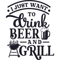 Just Want Drink Beer and Grill