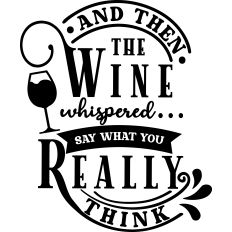 Wine Whispered Say What Really Think
