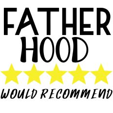 Fatherhood - Would Recommend