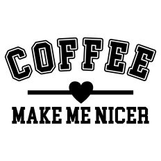 Coffee Makes Me Nicer