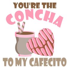 You're The Concha To My Cafecito