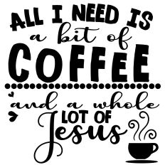  All I Need Is Coffee & Jesus