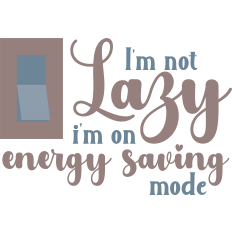 I'm not Lazy I'm Saving Energy