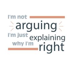 I’m not arguing I’m just explaining why I am right-Sarcastic Quote