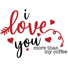 I Love Your More Than My Coffee