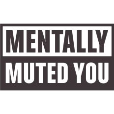 Mentally Muted You