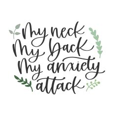 My Neck My Back My Anxiety Attack