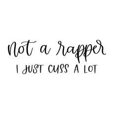 Not a Rapper I Just Cuss a Lot