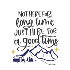 Not Here for a Long Time Just Here for a Good Time