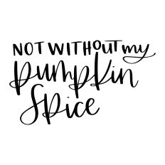 Not Without My Pumpkin Spice