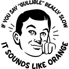 When you say "gullible" really slow it sounds like orange 