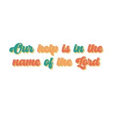 Our help is in the name of the Lord