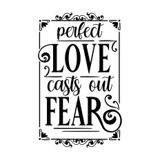 Perfect Love Casts Out Fear
