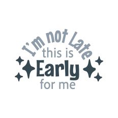 I'm not late - Sarcastic Quote
